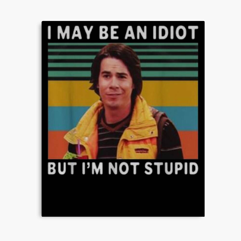 Spencer I May Be An Idiot But Im Not Stupid – Poster - Canvas Print ...